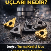 CNC Torna Uçları Nedir? Doğru Torna Kesici Ucu ve Talaş Kırıcı Nasıl Seçilir?