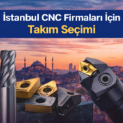 İstanbul CNC Firmaları İçin Takım Seçimi