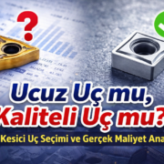 CNC Kesici Uç Karşılaştırma – Ucuz ve Kaliteli Uç Farkı